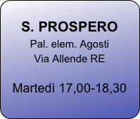 
S. PROSPERO
Pal. elem. Agosti 
Via Allende RE

Martedì 17,00-18,30

