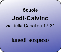 
Scuole 
Jodi-Calvino
via della Canalina 17-21

lunedì sospeso





